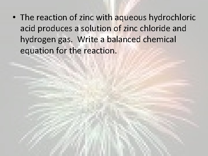  • The reaction of zinc with aqueous hydrochloric acid produces a solution of