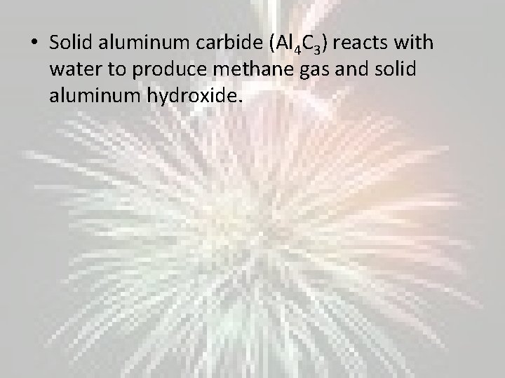  • Solid aluminum carbide (Al 4 C 3) reacts with water to produce