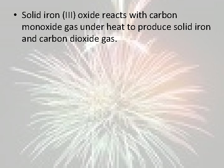  • Solid iron (III) oxide reacts with carbon monoxide gas under heat to