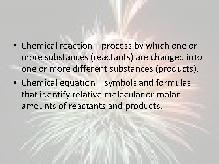  • Chemical reaction – process by which one or more substances (reactants) are