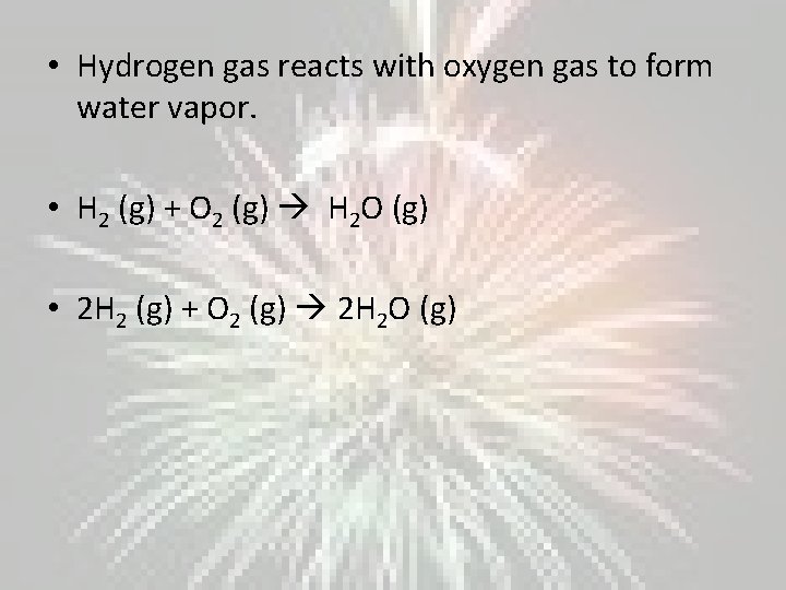  • Hydrogen gas reacts with oxygen gas to form water vapor. • H