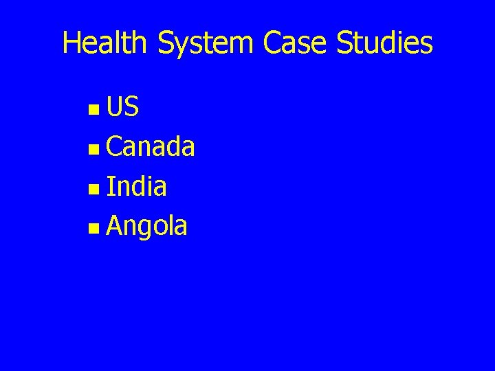 Health System Case Studies n US n Canada n India n Angola 