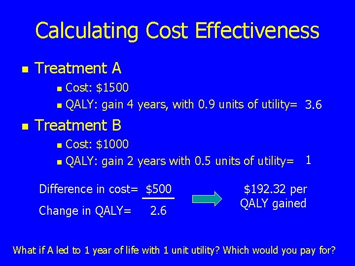 Calculating Cost Effectiveness n Treatment A Cost: $1500 n QALY: gain 4 years, with