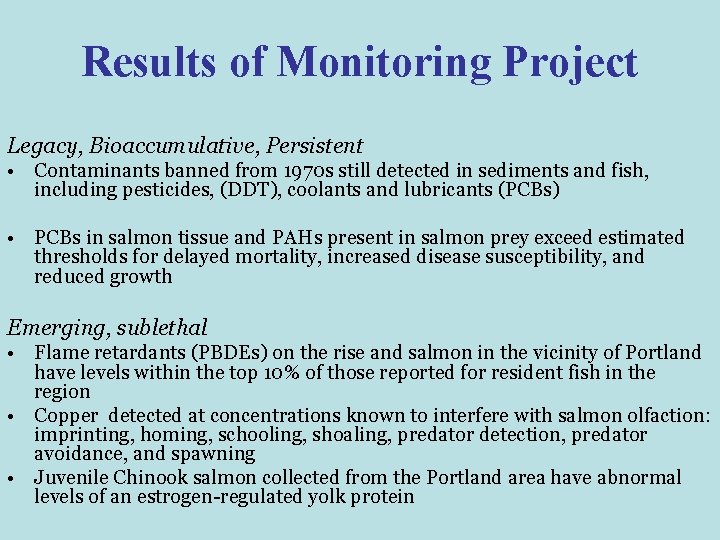 Results of Monitoring Project Legacy, Bioaccumulative, Persistent • Contaminants banned from 1970 s still