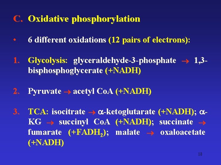 C. Oxidative phosphorylation • 6 different oxidations (12 pairs of electrons): 1. Glycolysis: glyceraldehyde-3