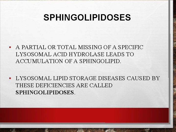 SPHINGOLIPIDOSES • A PARTIAL OR TOTAL MISSING OF A SPECIFIC LYSOSOMAL ACID HYDROLASE LEADS