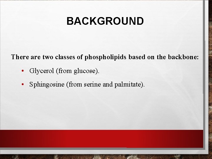 BACKGROUND There are two classes of phospholipids based on the backbone: • Glycerol (from