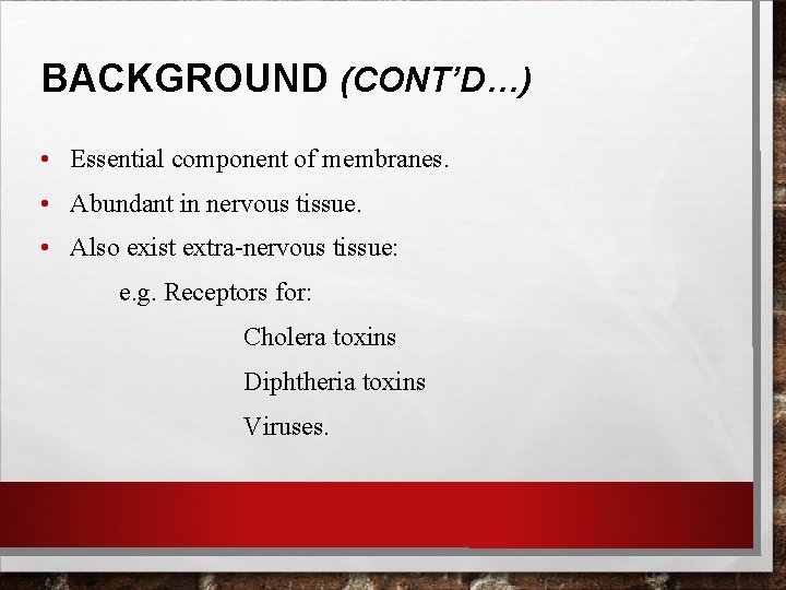 BACKGROUND (CONT’D…) • Essential component of membranes. • Abundant in nervous tissue. • Also