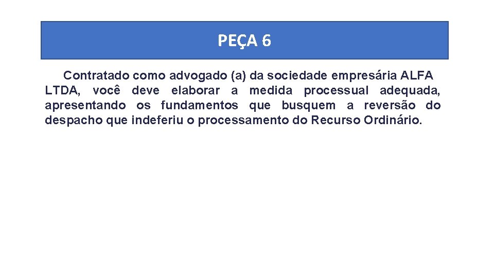 PEÇA 6 Contratado como advogado (a) da sociedade empresária ALFA LTDA, você deve elaborar