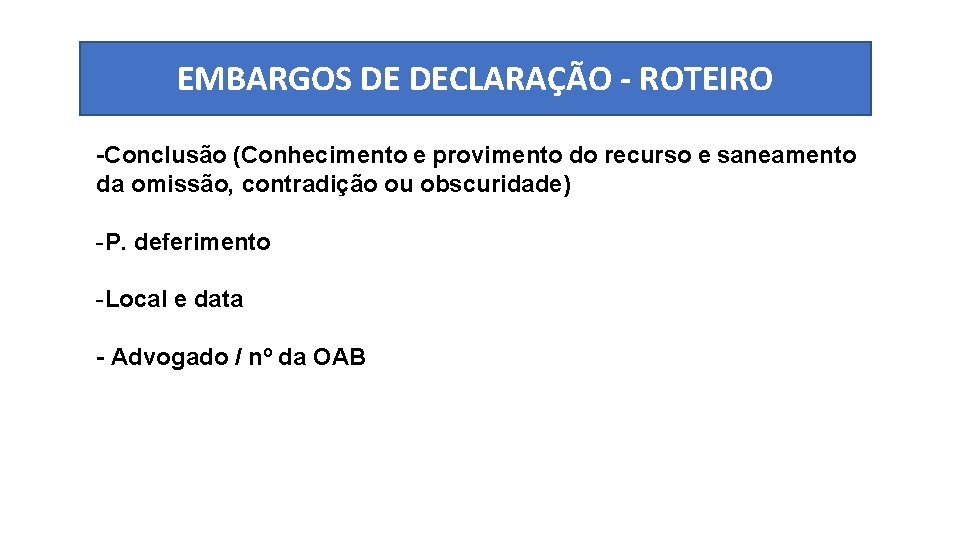 EMBARGOS DE DECLARAÇÃO - ROTEIRO -Conclusão (Conhecimento e provimento do recurso e saneamento da