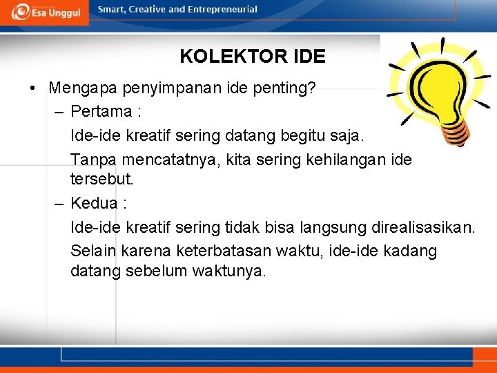 KOLEKTOR IDE • Mengapa penyimpanan ide penting? – Pertama : Ide-ide kreatif sering datang