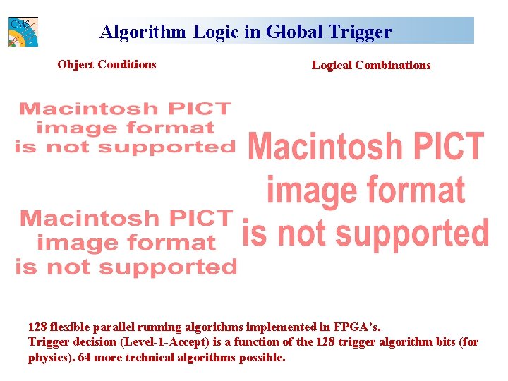 Algorithm Logic in Global Trigger Object Conditions Logical Combinations 128 flexible parallel running algorithms