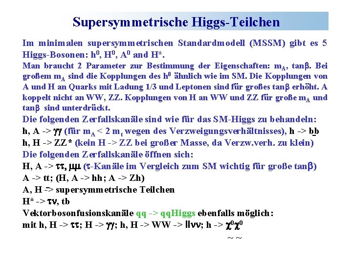 Supersymmetrische Higgs-Teilchen Im minimalen supersymmetrischen Standardmodell (MSSM) gibt es 5 Higgs-Bosonen: h 0, H