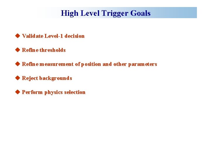 High Level Trigger Goals u Validate Level-1 decision u Refine thresholds u Refine measurement
