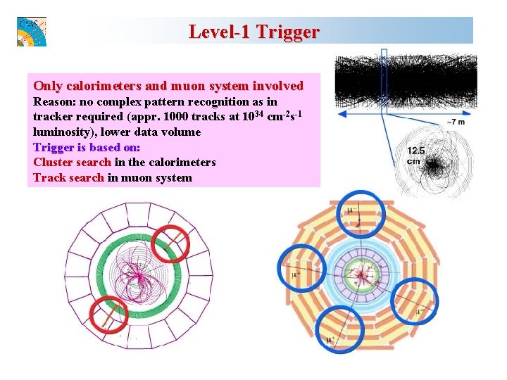 Level-1 Trigger Only calorimeters and muon system involved Reason: no complex pattern recognition as
