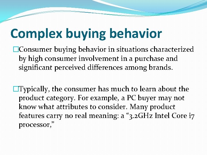 Complex buying behavior �Consumer buying behavior in situations characterized by high consumer involvement in