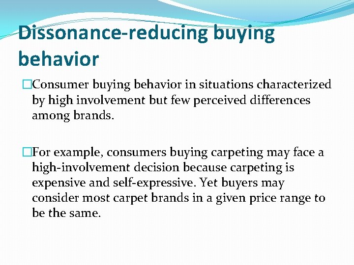 Dissonance-reducing buying behavior �Consumer buying behavior in situations characterized by high involvement but few