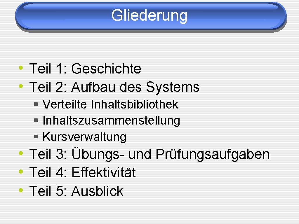 Gliederung • Teil 1: Geschichte • Teil 2: Aufbau des Systems § Verteilte Inhaltsbibliothek