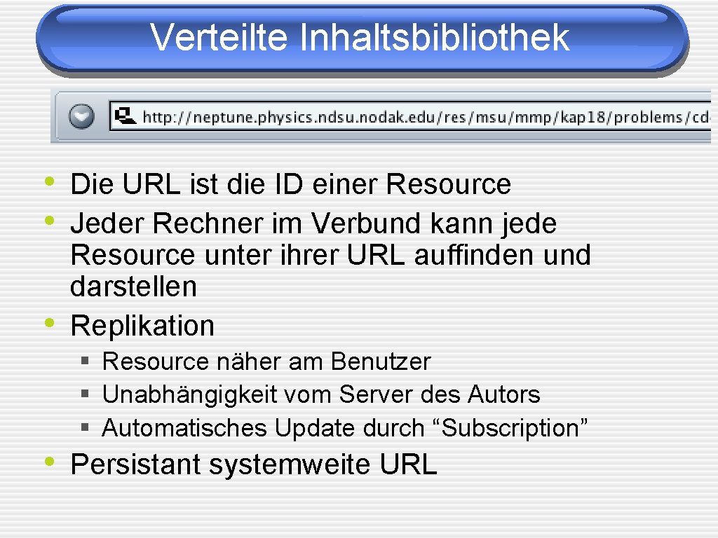 Verteilte Inhaltsbibliothek • Die URL ist die ID einer Resource • Jeder Rechner im