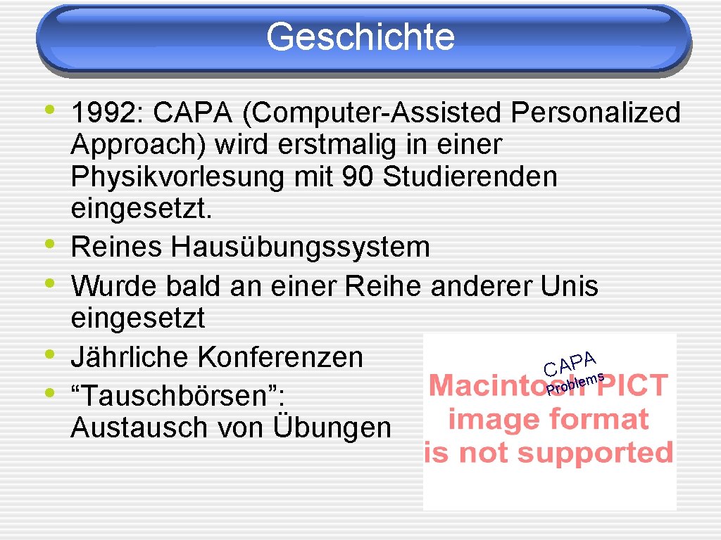 Geschichte • 1992: CAPA (Computer-Assisted Personalized • • Approach) wird erstmalig in einer Physikvorlesung