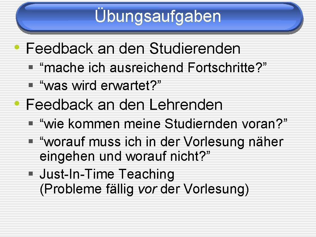 Übungsaufgaben • Feedback an den Studierenden § “mache ich ausreichend Fortschritte? ” § “was