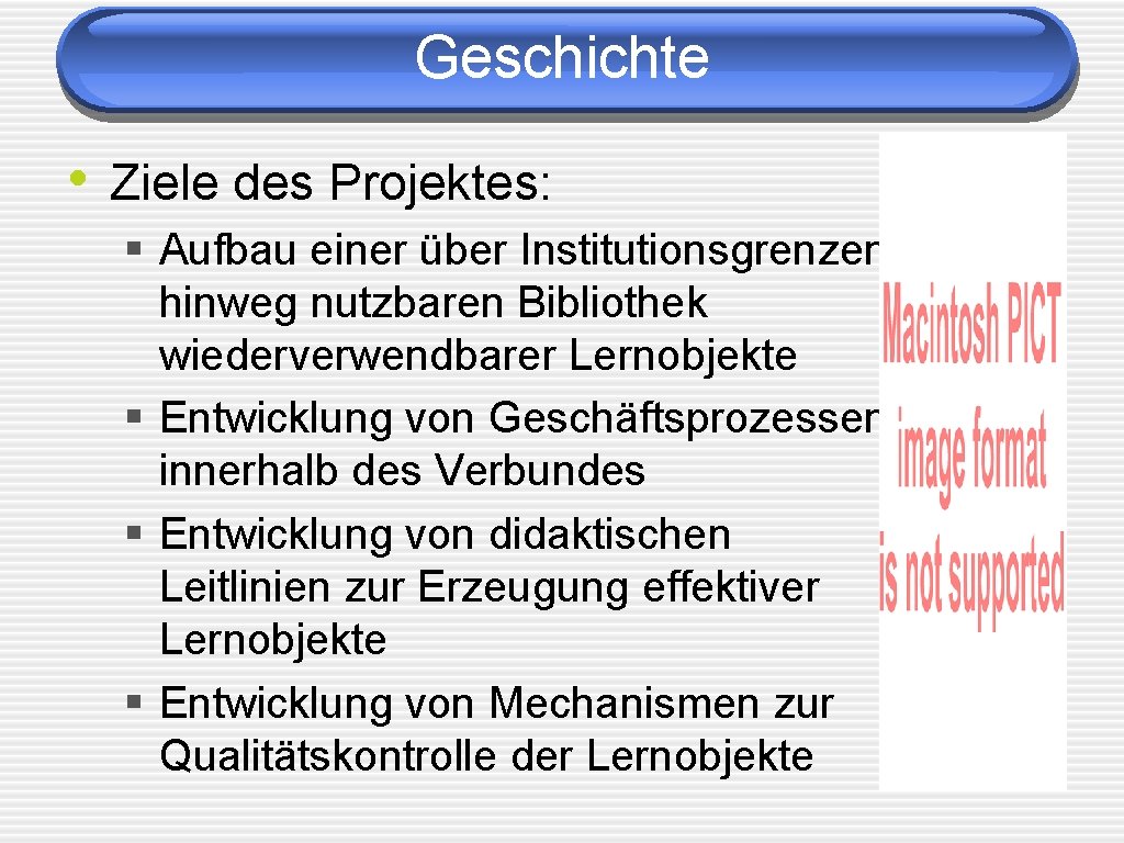 Geschichte • Ziele des Projektes: § Aufbau einer über Institutionsgrenzen hinweg nutzbaren Bibliothek wiederverwendbarer