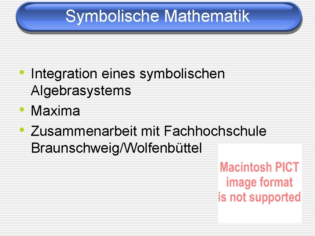 Symbolische Mathematik • Integration eines symbolischen • • Algebrasystems Maxima Zusammenarbeit mit Fachhochschule Braunschweig/Wolfenbüttel