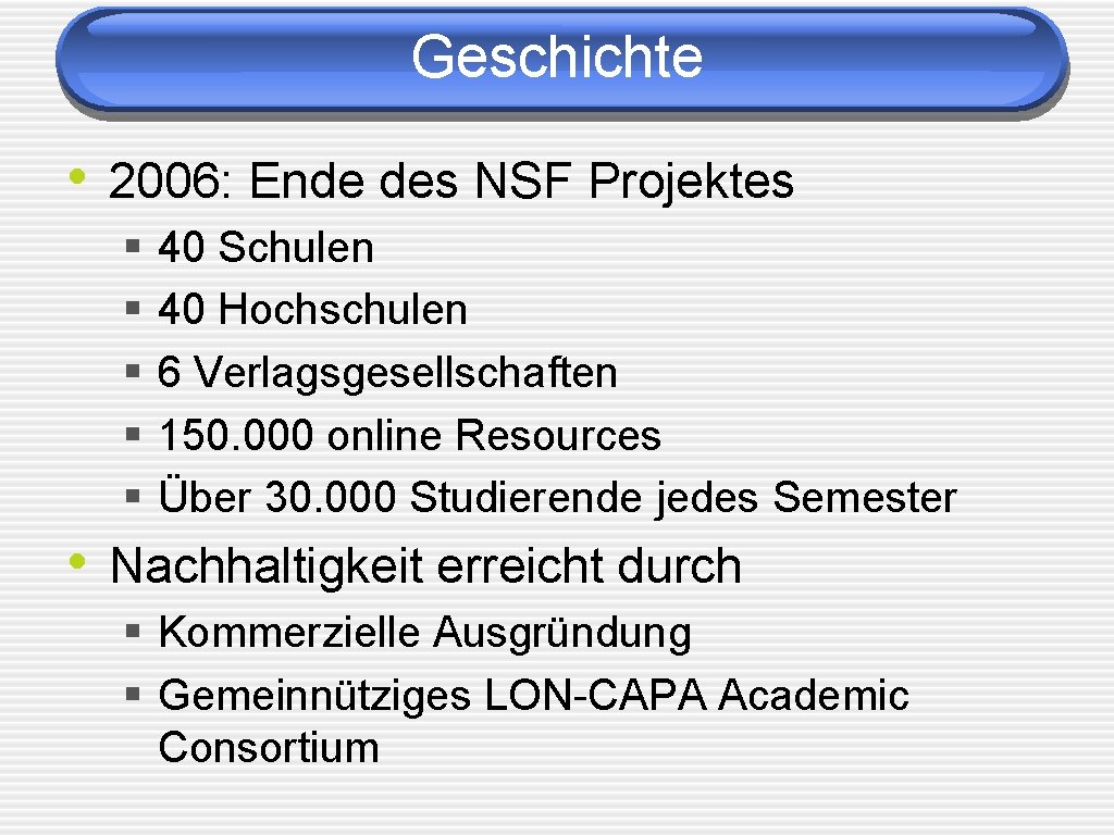 Geschichte • 2006: Ende des NSF Projektes § § § 40 Schulen 40 Hochschulen