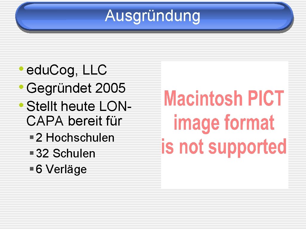 Ausgründung • edu. Cog, LLC • Gegründet 2005 • Stellt heute LONCAPA bereit für