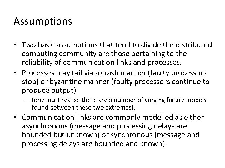 Assumptions • Two basic assumptions that tend to divide the distributed computing community are