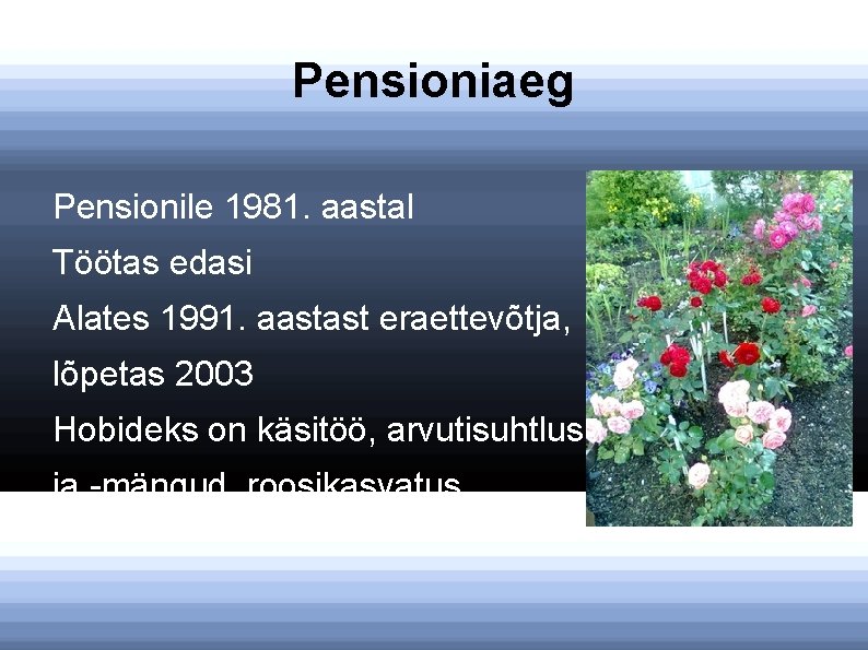 Pensioniaeg Pensionile 1981. aastal Töötas edasi Alates 1991. aastast eraettevõtja, lõpetas 2003 Hobideks on