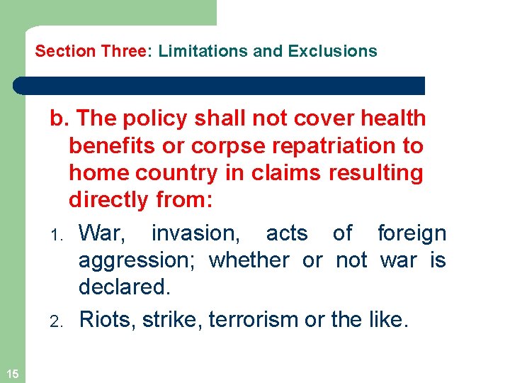 Section Three: Limitations and Exclusions b. The policy shall not cover health benefits or