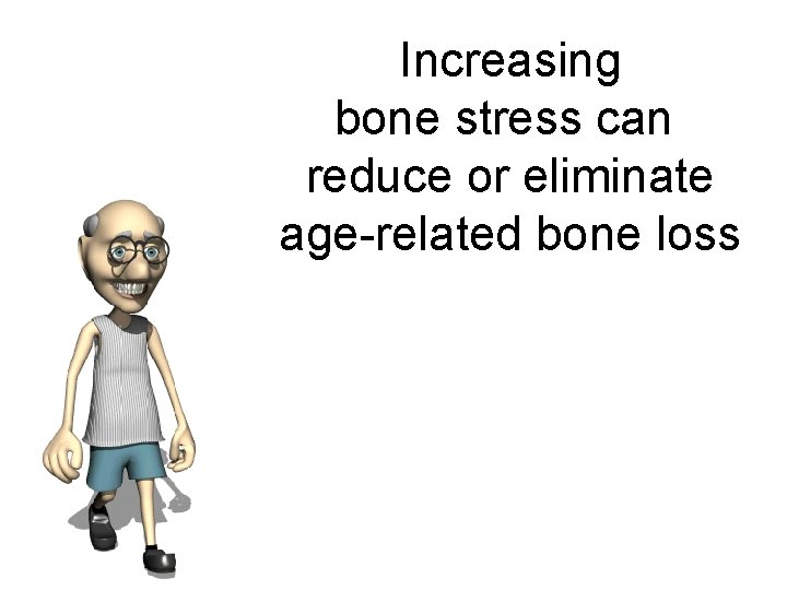 Increasing bone stress can reduce or eliminate age-related bone loss 