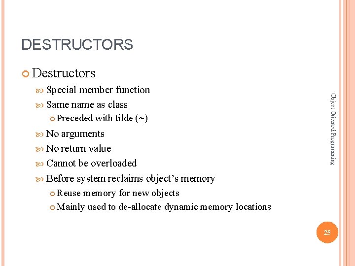 DESTRUCTORS Destructors member function Same name as class Preceded with tilde (~) No arguments DESTRUCTORS Destructors member function Same name as class Preceded with tilde (~) No arguments