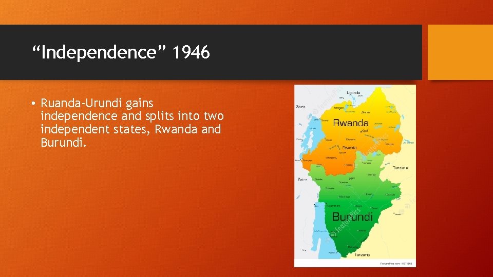 “Independence” 1946 • Ruanda-Urundi gains independence and splits into two independent states, Rwanda and