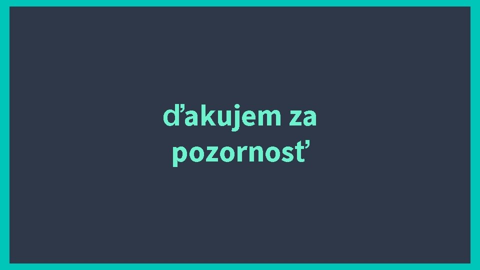 ďakujem za pozornosť 