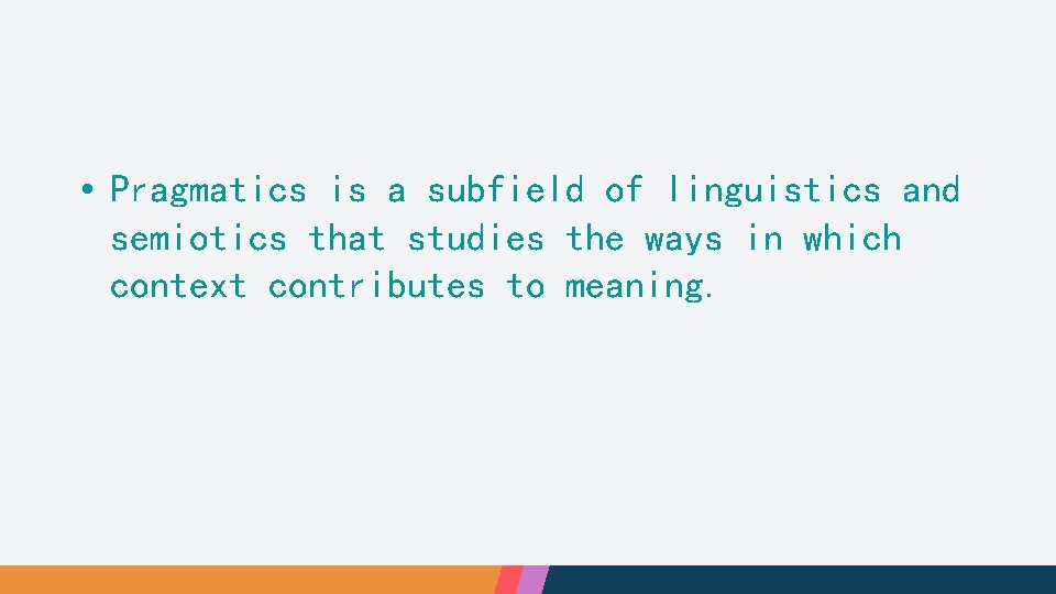  • Pragmatics is a subfield of linguistics and semiotics that studies the ways