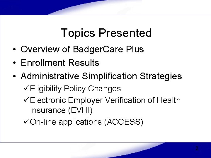 Topics Presented • Overview of Badger. Care Plus • Enrollment Results • Administrative Simplification