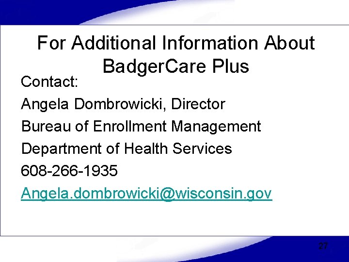 For Additional Information About Badger. Care Plus Contact: Angela Dombrowicki, Director Bureau of Enrollment