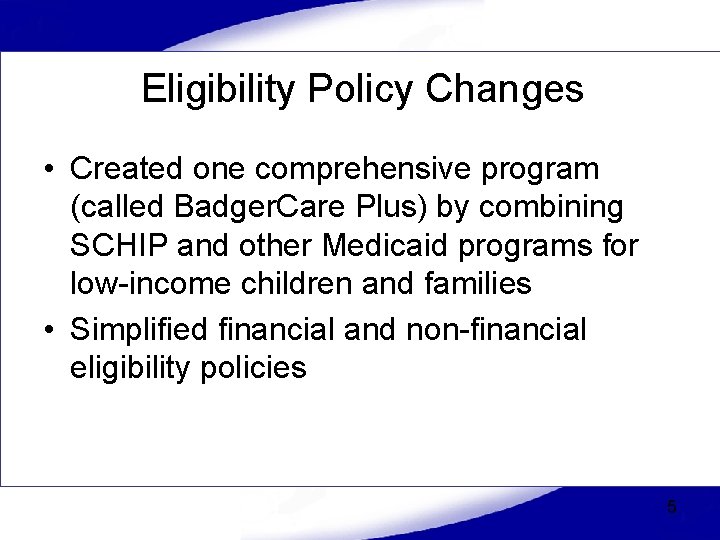 Eligibility Policy Changes • Created one comprehensive program (called Badger. Care Plus) by combining