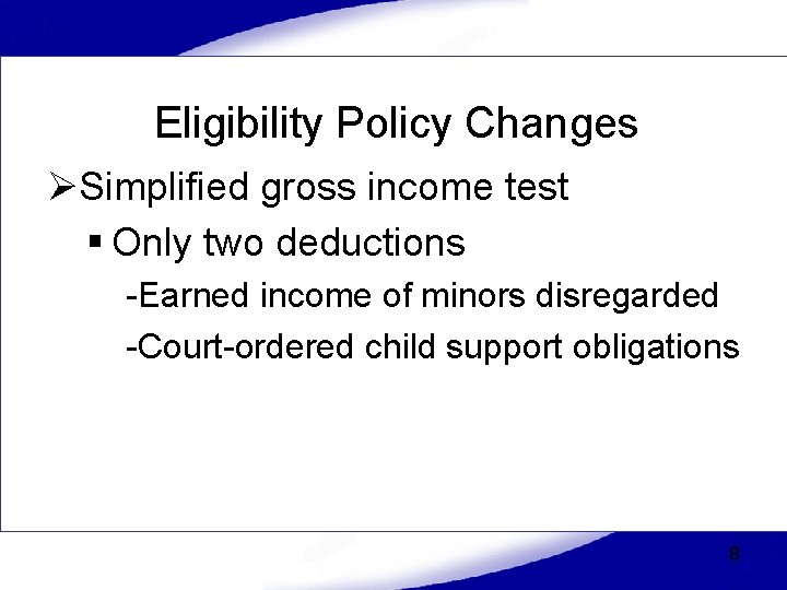 Eligibility Policy Changes ØSimplified gross income test § Only two deductions -Earned income of