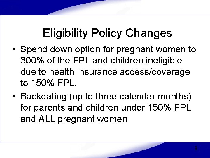 Eligibility Policy Changes • Spend down option for pregnant women to 300% of the