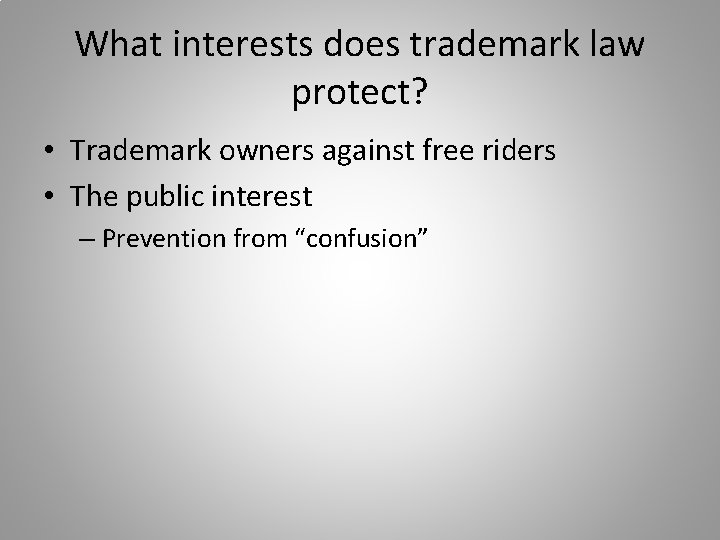 What interests does trademark law protect? • Trademark owners against free riders • The