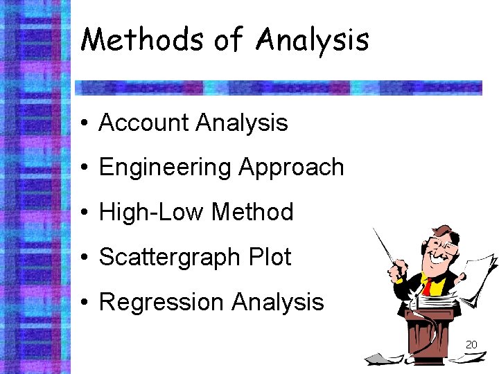 Methods of Analysis • Account Analysis • Engineering Approach • High-Low Method • Scattergraph