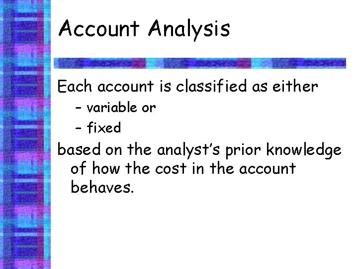 Account Analysis Each account is classified as either – variable or – fixed based