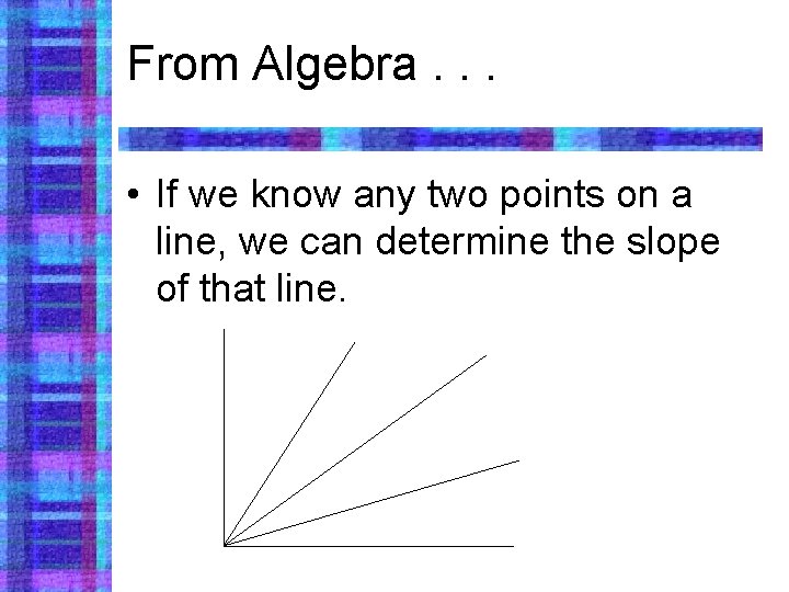 From Algebra. . . • If we know any two points on a line,