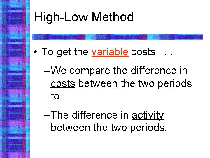 High-Low Method • To get the variable costs. . . – We compare the