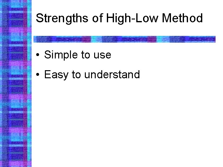 Strengths of High-Low Method • Simple to use • Easy to understand 