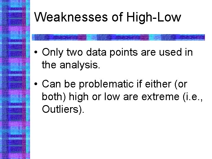 Weaknesses of High-Low • Only two data points are used in the analysis. •
