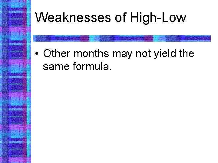 Weaknesses of High-Low • Other months may not yield the same formula. 